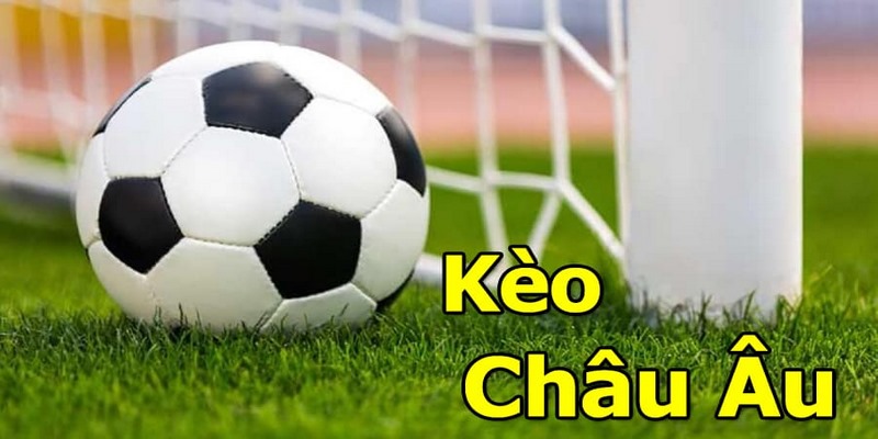 Kèo châu Âu với cách chơi không bao giờ bị lỗi thời