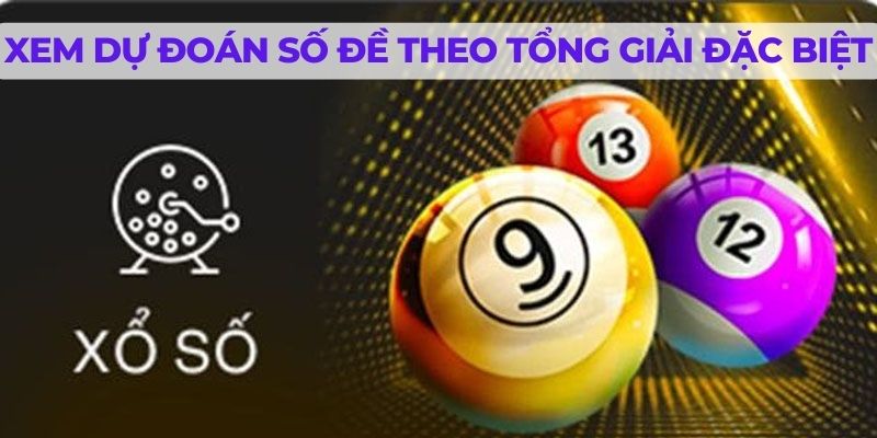 Xem dự đoán số đề theo tổng giải đặc biệt